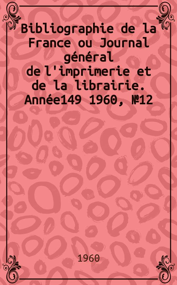 Bibliographie de la France ou Journal général de l'imprimerie et de la librairie. Année149 1960, №12
