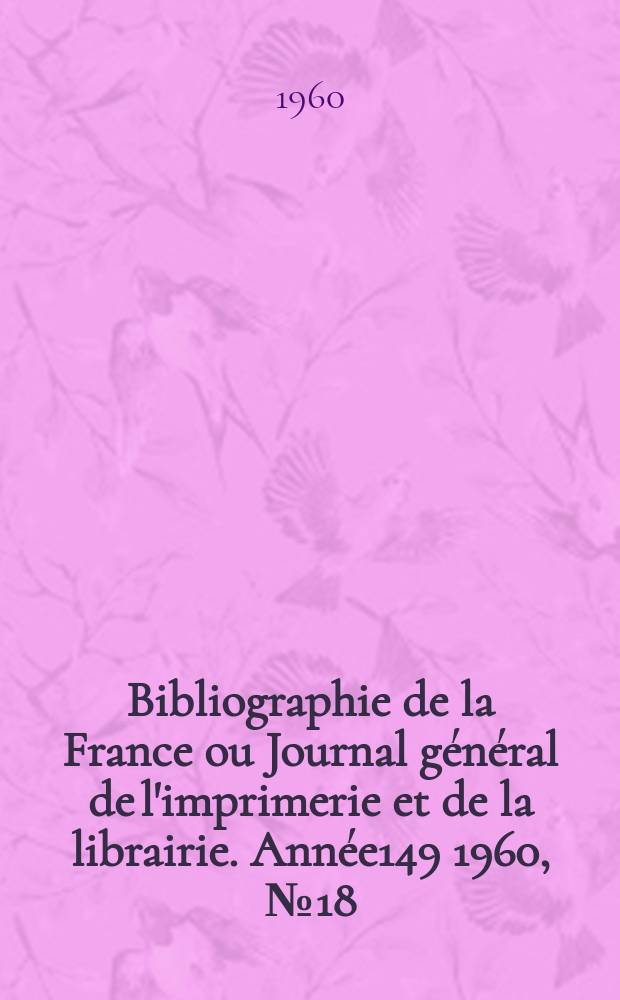 Bibliographie de la France ou Journal général de l'imprimerie et de la librairie. Année149 1960, №18