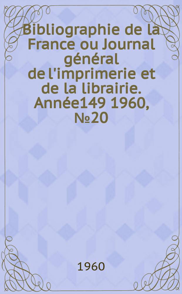 Bibliographie de la France ou Journal général de l'imprimerie et de la librairie. Année149 1960, №20
