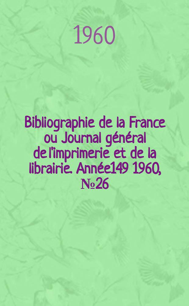Bibliographie de la France ou Journal général de l'imprimerie et de la librairie. Année149 1960, №26