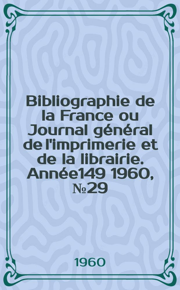 Bibliographie de la France ou Journal général de l'imprimerie et de la librairie. Année149 1960, №29