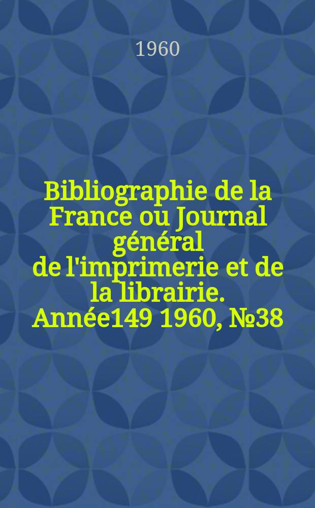 Bibliographie de la France ou Journal général de l'imprimerie et de la librairie. Année149 1960, №38