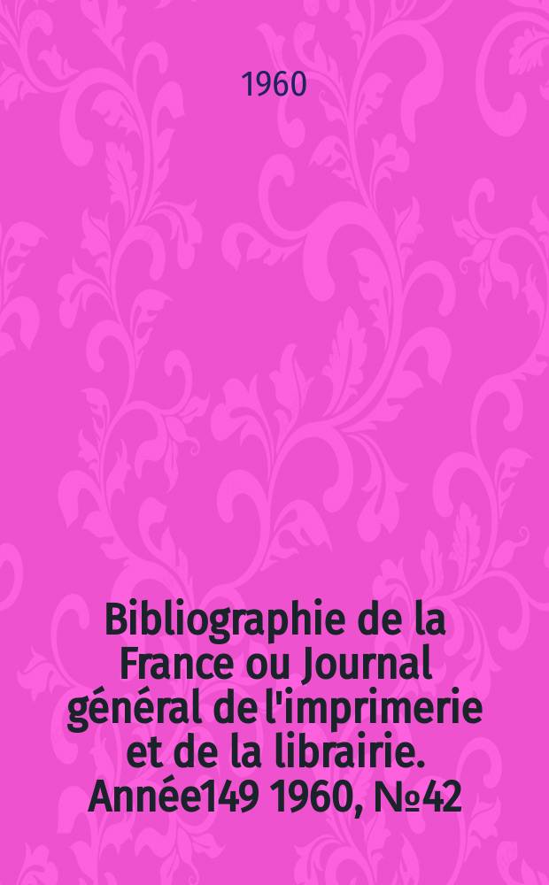 Bibliographie de la France ou Journal général de l'imprimerie et de la librairie. Année149 1960, №42