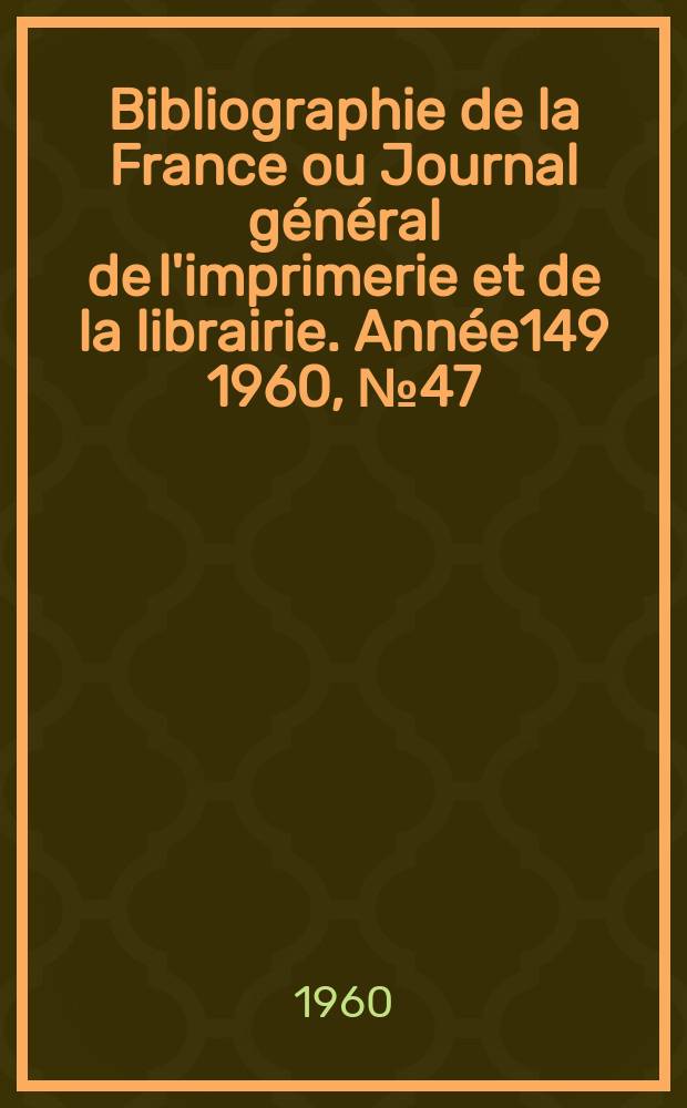 Bibliographie de la France ou Journal général de l'imprimerie et de la librairie. Année149 1960, №47