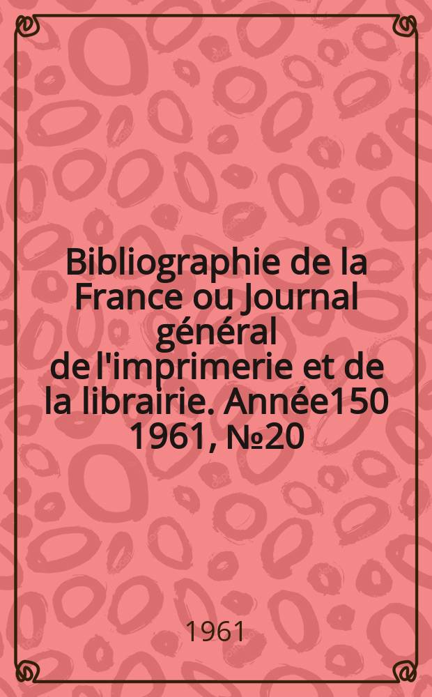 Bibliographie de la France ou Journal général de l'imprimerie et de la librairie. Année150 1961, №20