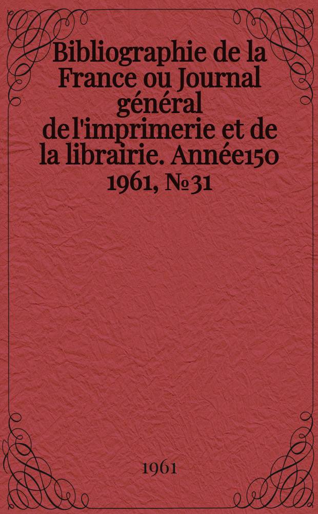 Bibliographie de la France ou Journal général de l'imprimerie et de la librairie. Année150 1961, №31
