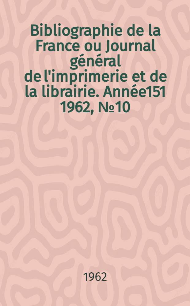 Bibliographie de la France ou Journal général de l'imprimerie et de la librairie. Année151 1962, №10