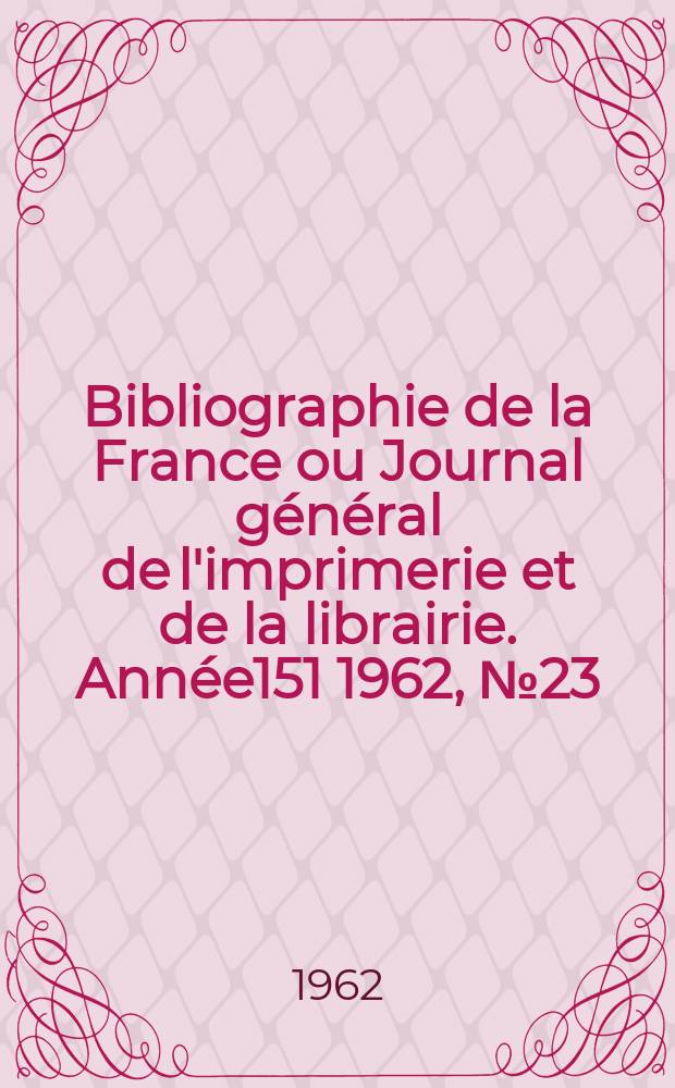 Bibliographie de la France ou Journal général de l'imprimerie et de la librairie. Année151 1962, №23