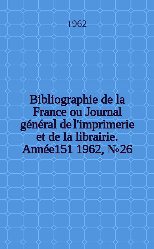 Bibliographie de la France ou Journal général de l'imprimerie et de la librairie. Année151 1962, №26