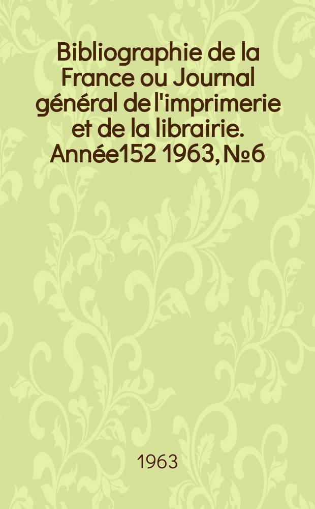 Bibliographie de la France ou Journal général de l'imprimerie et de la librairie. Année152 1963, №6