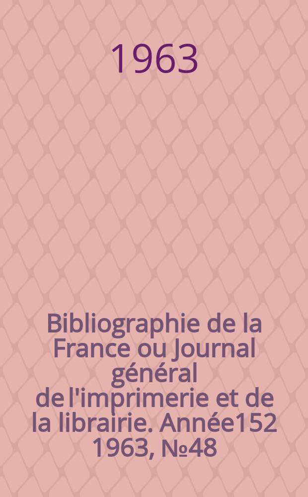 Bibliographie de la France ou Journal général de l'imprimerie et de la librairie. Année152 1963, №48