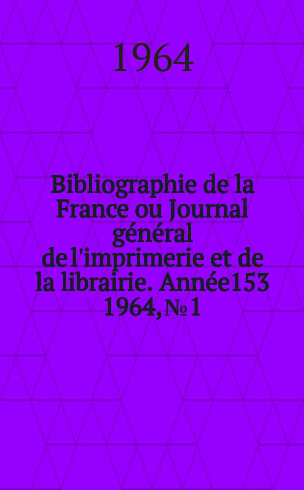 Bibliographie de la France ou Journal général de l'imprimerie et de la librairie. Année153 1964, №1