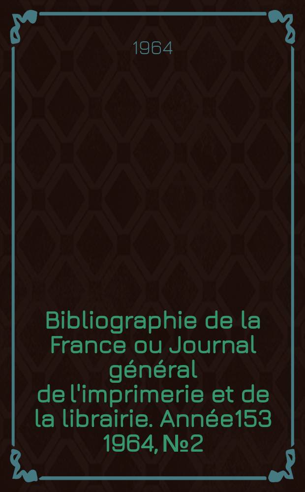 Bibliographie de la France ou Journal général de l'imprimerie et de la librairie. Année153 1964, №2