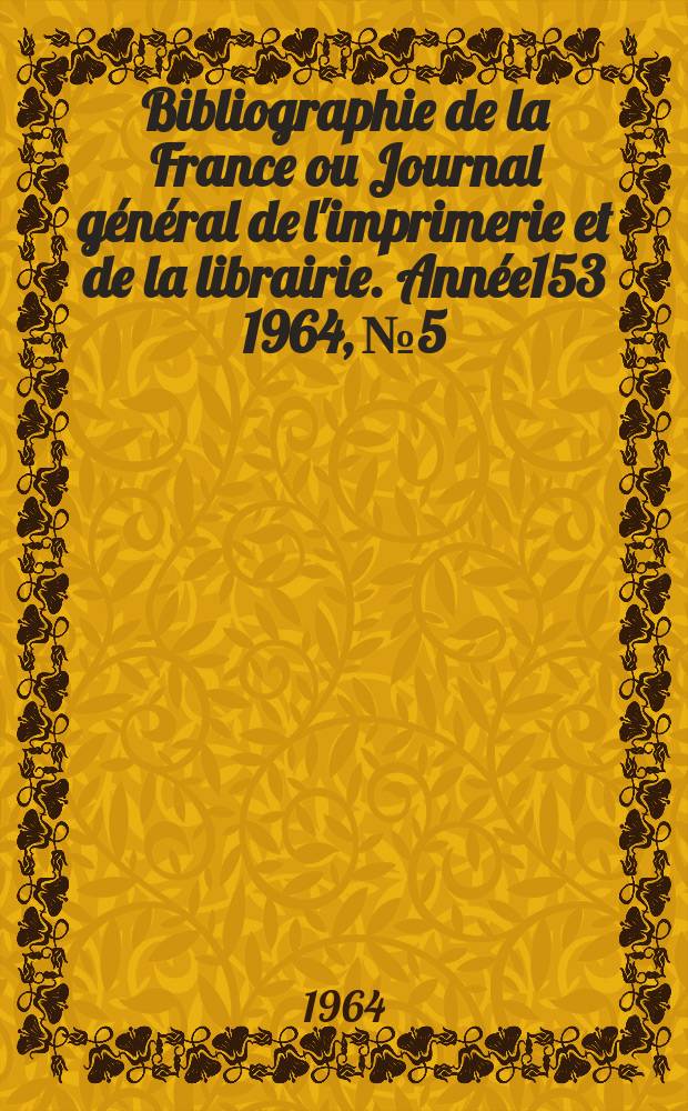 Bibliographie de la France ou Journal général de l'imprimerie et de la librairie. Année153 1964, №5