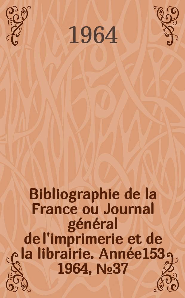 Bibliographie de la France ou Journal général de l'imprimerie et de la librairie. Année153 1964, №37