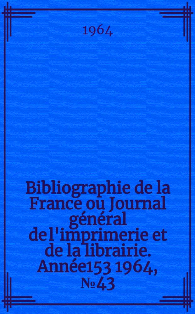 Bibliographie de la France ou Journal général de l'imprimerie et de la librairie. Année153 1964, №43