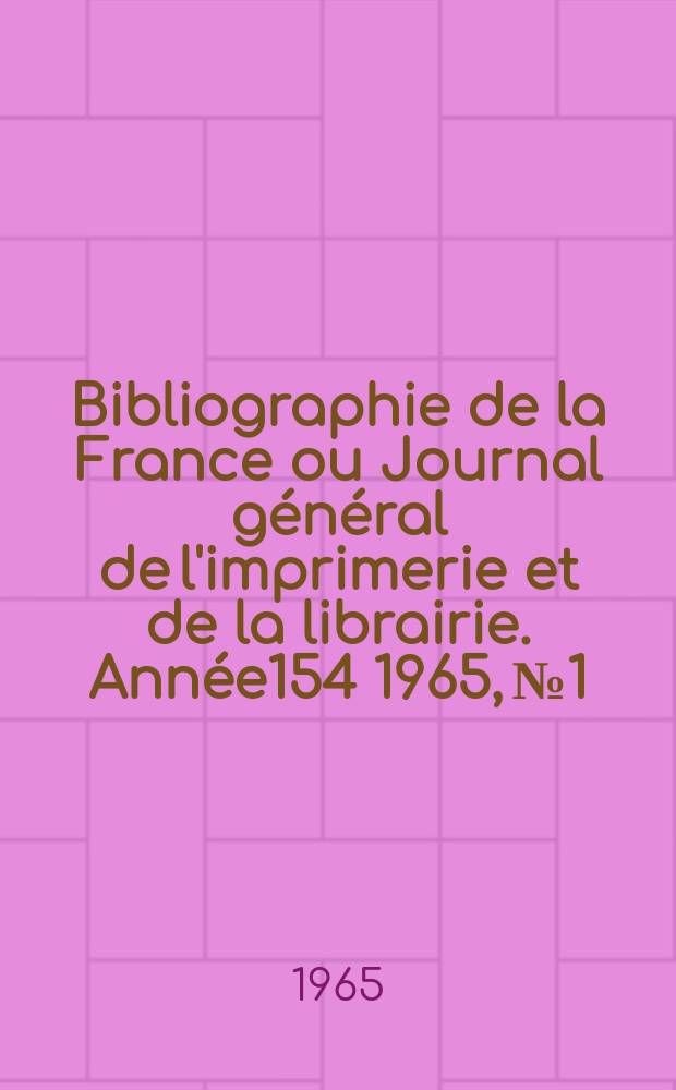 Bibliographie de la France ou Journal général de l'imprimerie et de la librairie. Année154 1965, №1