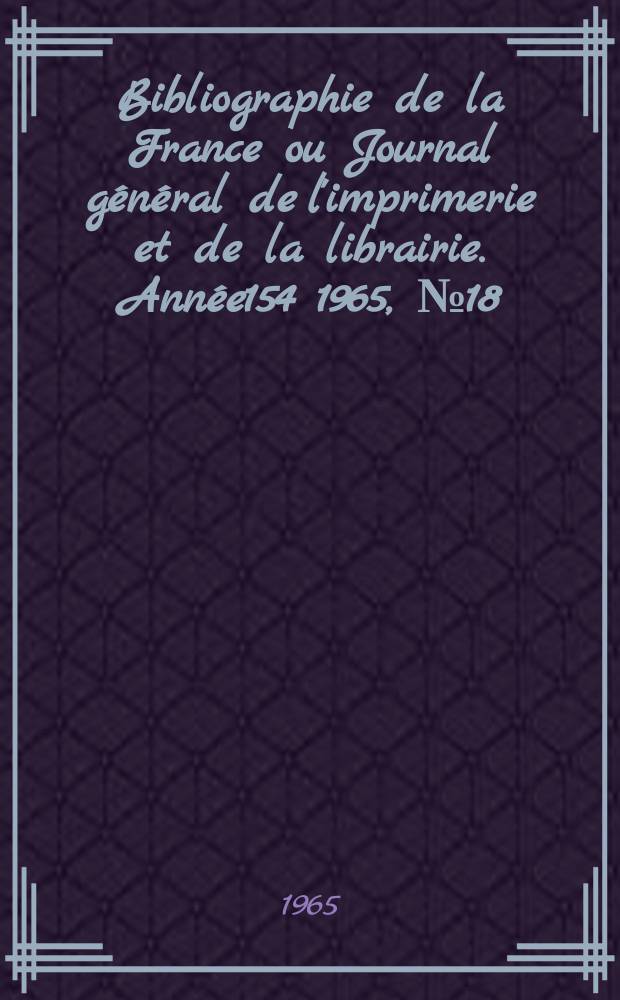 Bibliographie de la France ou Journal général de l'imprimerie et de la librairie. Année154 1965, №18