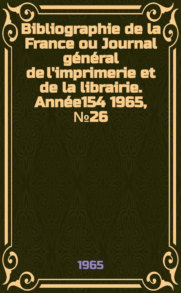 Bibliographie de la France ou Journal général de l'imprimerie et de la librairie. Année154 1965, №26