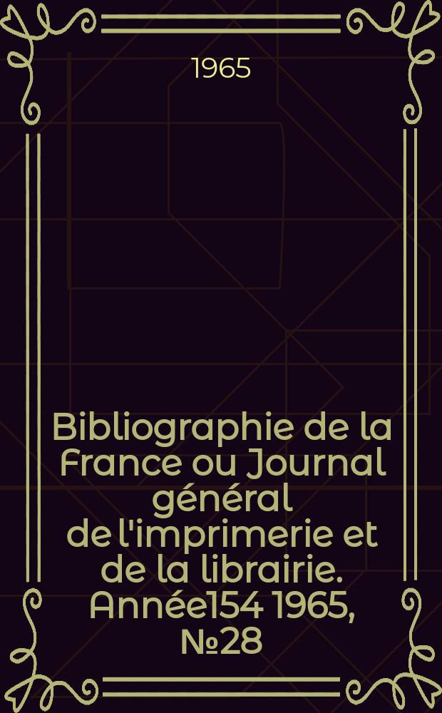 Bibliographie de la France ou Journal général de l'imprimerie et de la librairie. Année154 1965, №28