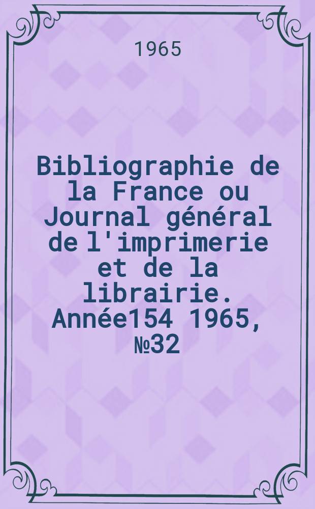 Bibliographie de la France ou Journal général de l'imprimerie et de la librairie. Année154 1965, №32