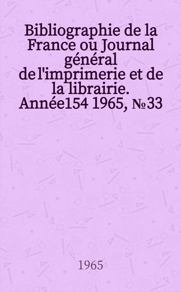 Bibliographie de la France ou Journal général de l'imprimerie et de la librairie. Année154 1965, №33