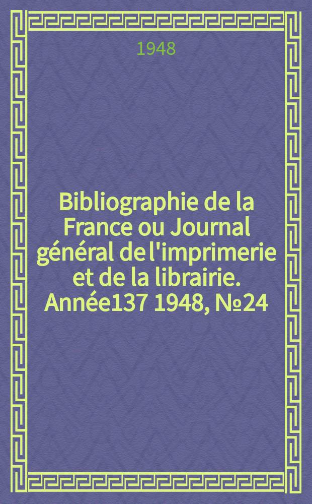 Bibliographie de la France ou Journal général de l'imprimerie et de la librairie. Année137 1948, №24