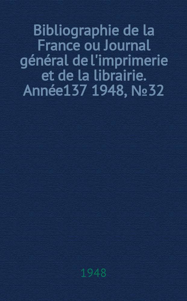 Bibliographie de la France ou Journal général de l'imprimerie et de la librairie. Année137 1948, №32