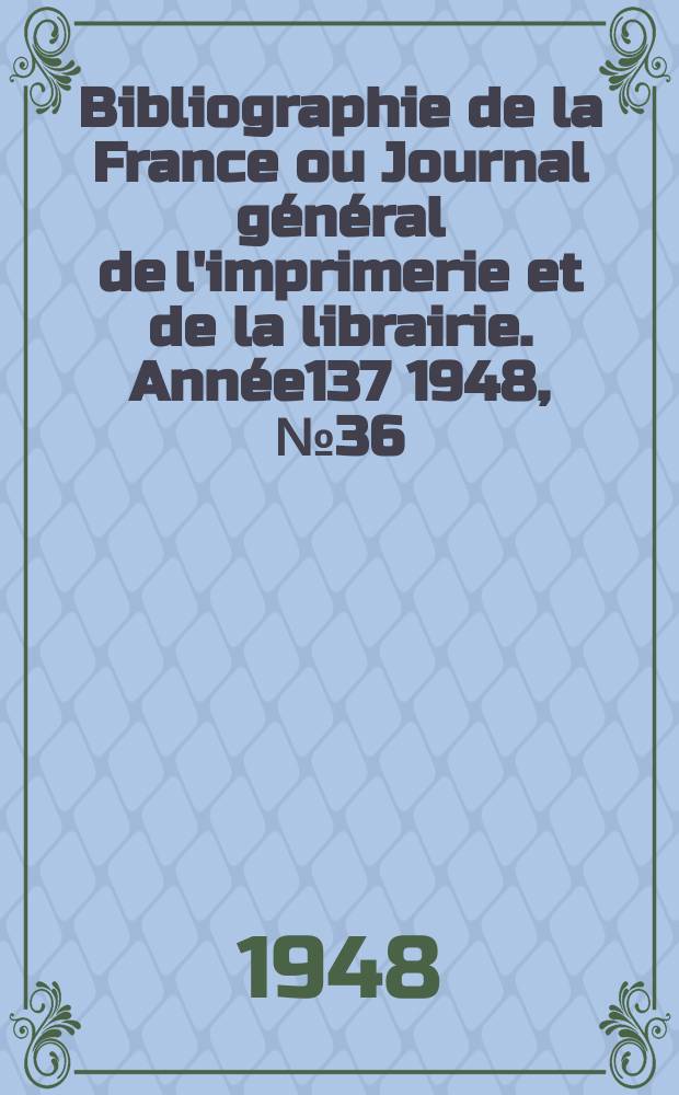 Bibliographie de la France ou Journal général de l'imprimerie et de la librairie. Année137 1948, №36