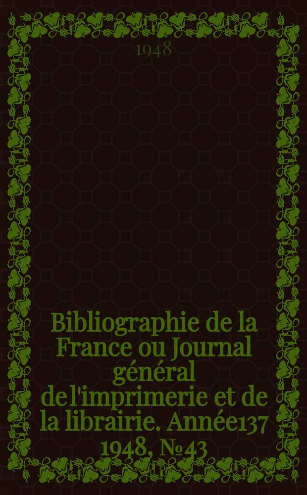 Bibliographie de la France ou Journal général de l'imprimerie et de la librairie. Année137 1948, №43