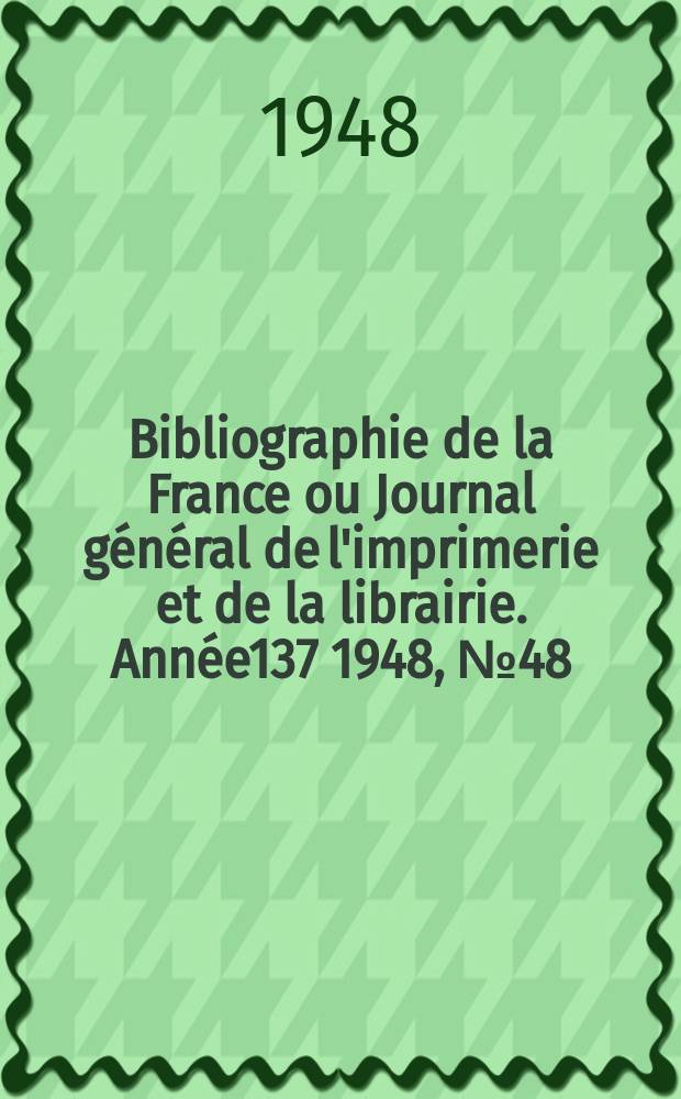 Bibliographie de la France ou Journal général de l'imprimerie et de la librairie. Année137 1948, №48