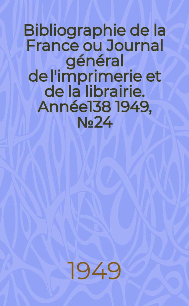 Bibliographie de la France ou Journal général de l'imprimerie et de la librairie. Année138 1949, №24