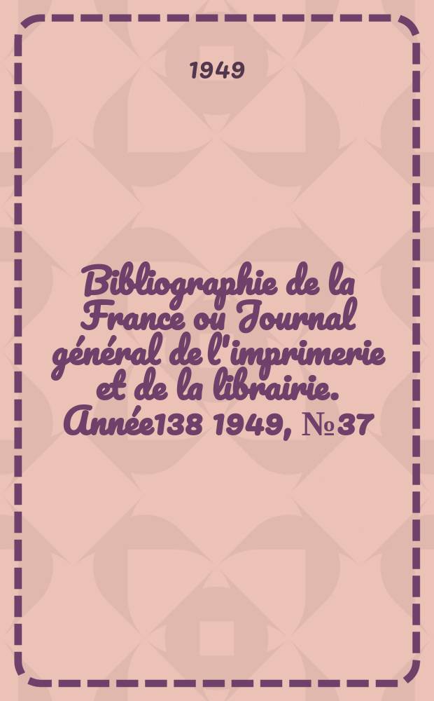 Bibliographie de la France ou Journal général de l'imprimerie et de la librairie. Année138 1949, №37