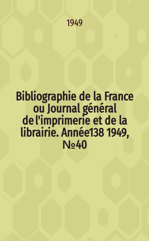 Bibliographie de la France ou Journal général de l'imprimerie et de la librairie. Année138 1949, №40