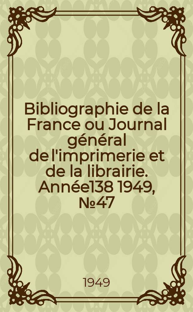 Bibliographie de la France ou Journal général de l'imprimerie et de la librairie. Année138 1949, №47