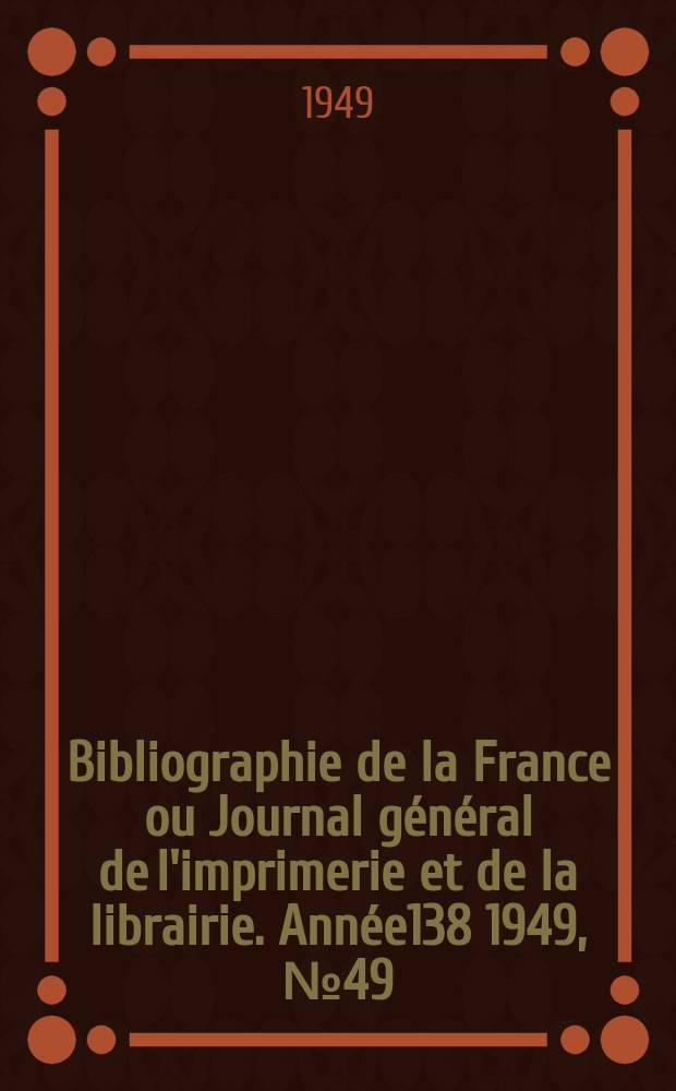 Bibliographie de la France ou Journal général de l'imprimerie et de la librairie. Année138 1949, №49