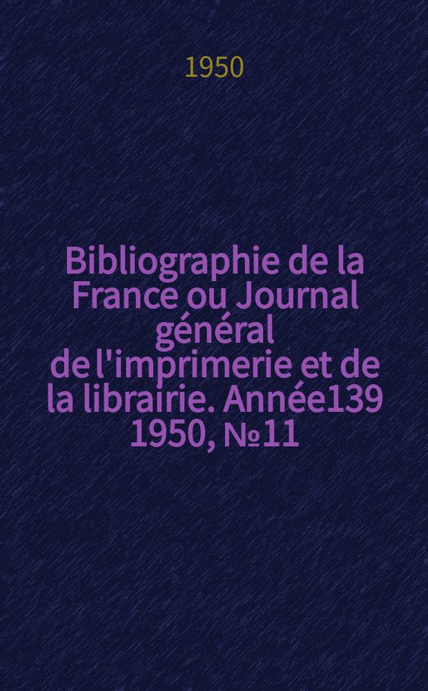 Bibliographie de la France ou Journal général de l'imprimerie et de la librairie. Année139 1950, №11