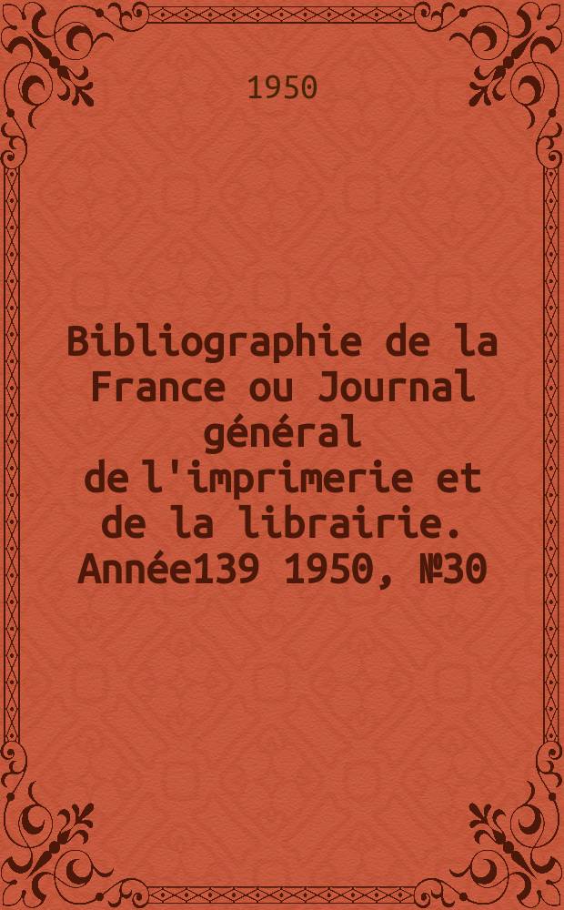 Bibliographie de la France ou Journal général de l'imprimerie et de la librairie. Année139 1950, №30