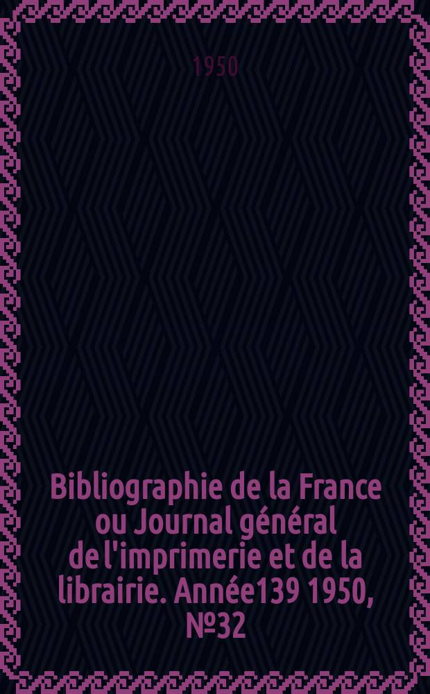 Bibliographie de la France ou Journal général de l'imprimerie et de la librairie. Année139 1950, №32