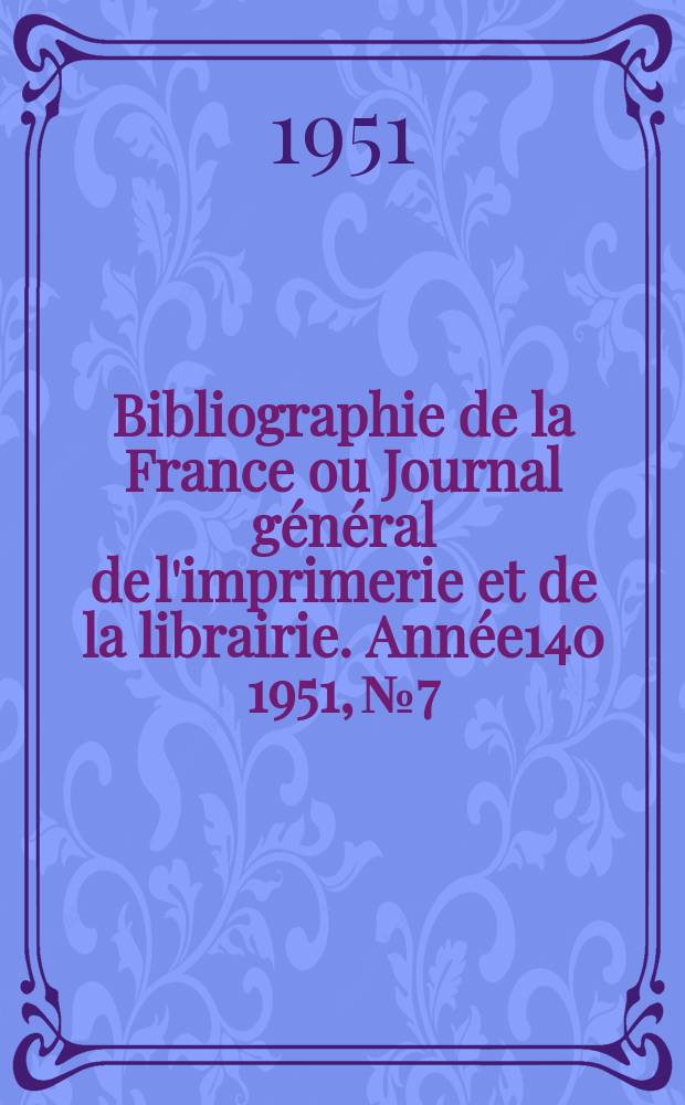 Bibliographie de la France ou Journal général de l'imprimerie et de la librairie. Année140 1951, №7