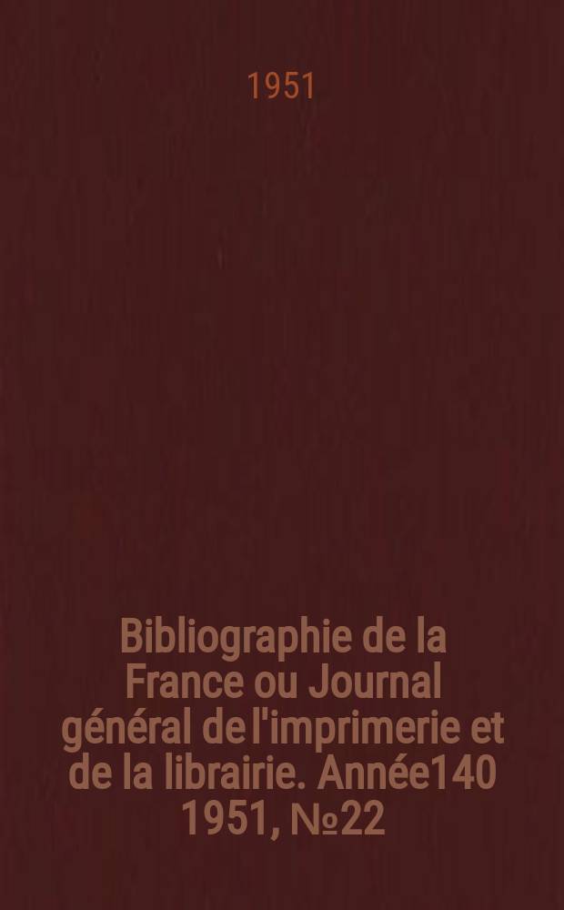 Bibliographie de la France ou Journal général de l'imprimerie et de la librairie. Année140 1951, №22
