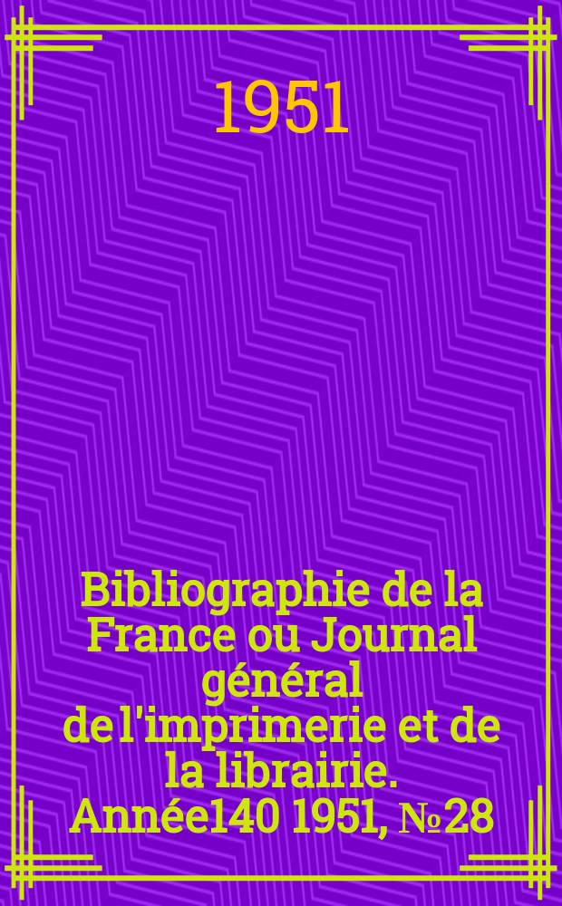 Bibliographie de la France ou Journal général de l'imprimerie et de la librairie. Année140 1951, №28
