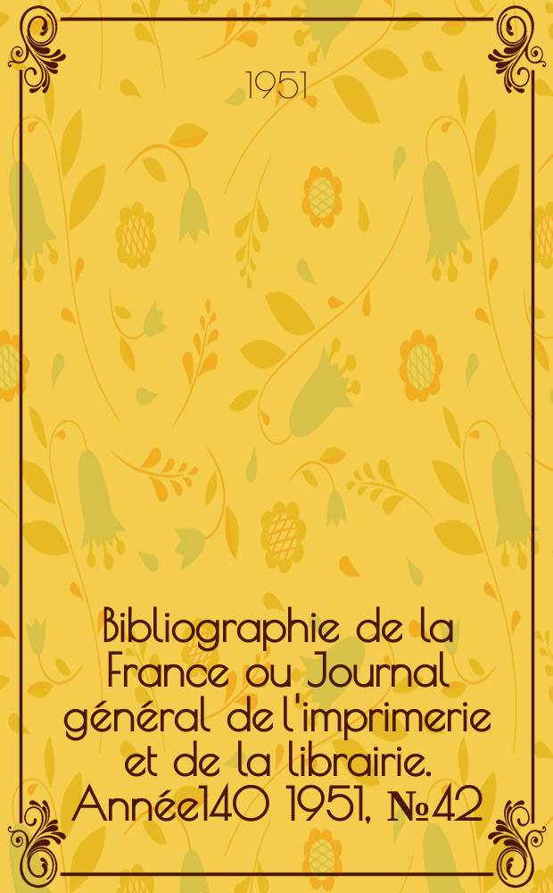 Bibliographie de la France ou Journal général de l'imprimerie et de la librairie. Année140 1951, №42