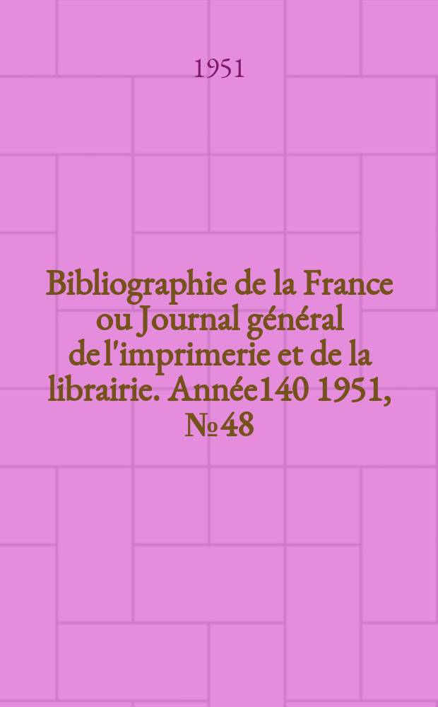 Bibliographie de la France ou Journal général de l'imprimerie et de la librairie. Année140 1951, №48