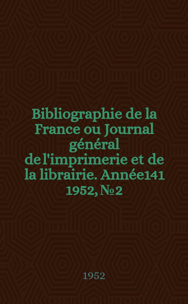 Bibliographie de la France ou Journal général de l'imprimerie et de la librairie. Année141 1952, №2