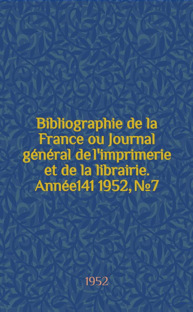 Bibliographie de la France ou Journal général de l'imprimerie et de la librairie. Année141 1952, №7