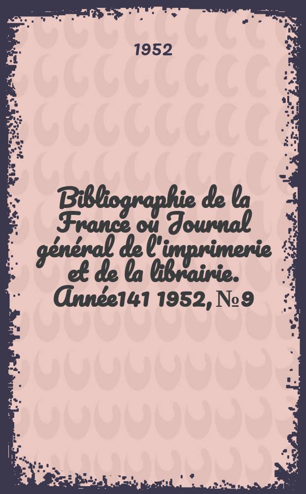 Bibliographie de la France ou Journal général de l'imprimerie et de la librairie. Année141 1952, №9
