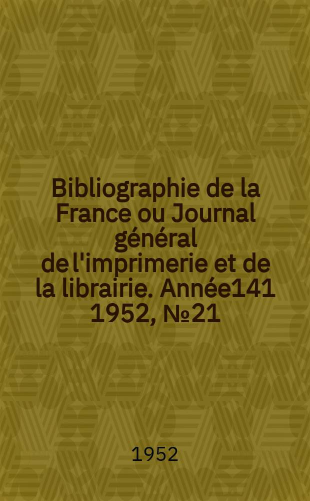 Bibliographie de la France ou Journal général de l'imprimerie et de la librairie. Année141 1952, №21