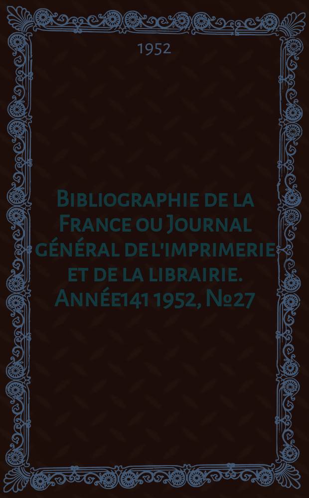 Bibliographie de la France ou Journal général de l'imprimerie et de la librairie. Année141 1952, №27