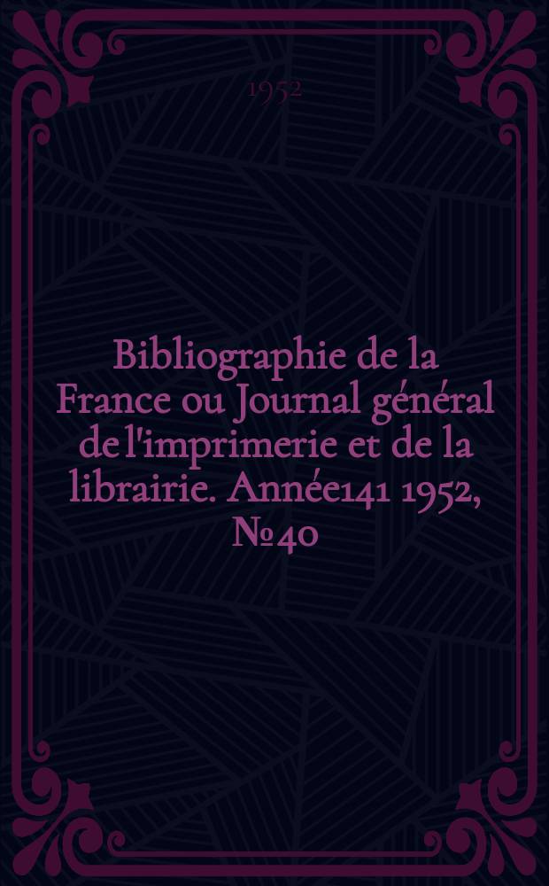 Bibliographie de la France ou Journal général de l'imprimerie et de la librairie. Année141 1952, №40